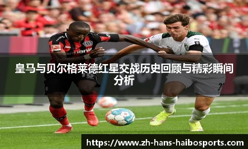 皇马与贝尔格莱德红星交战历史回顾与精彩瞬间分析